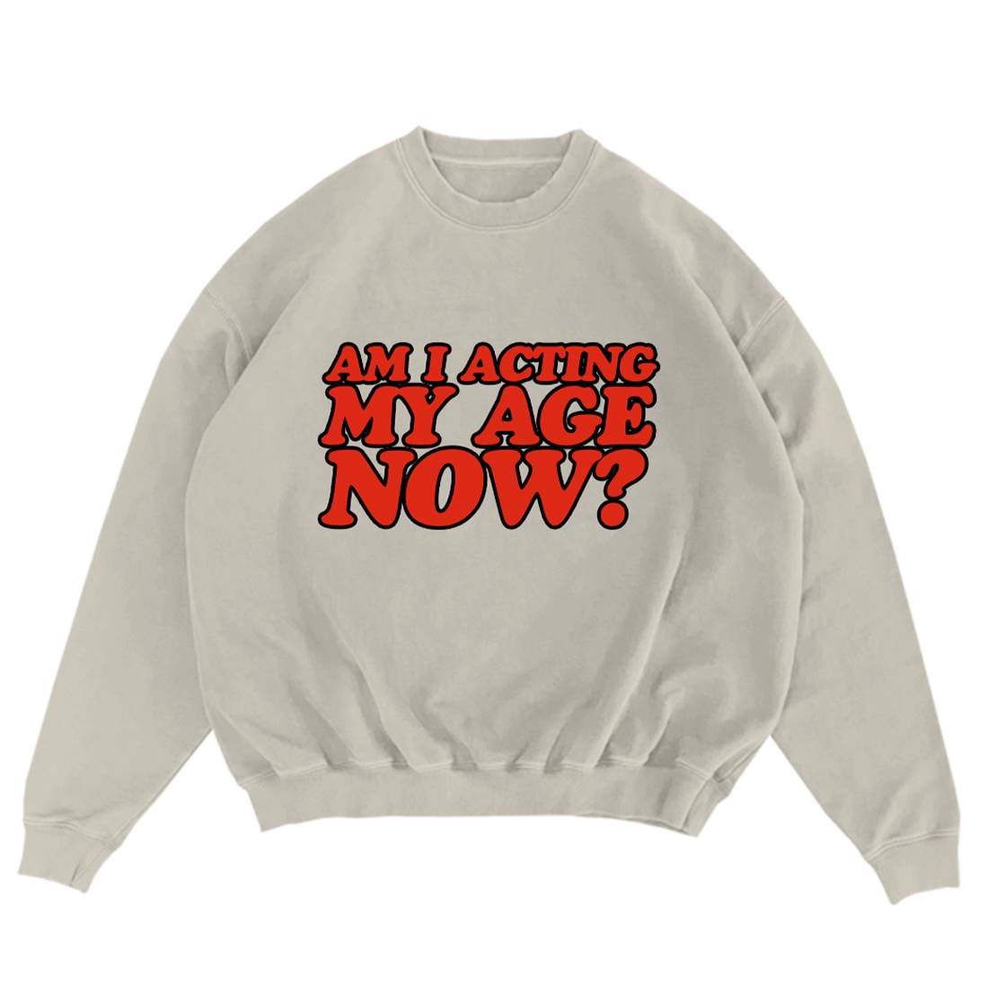 AM I ACTING MY AGE NOW? CREWNECK